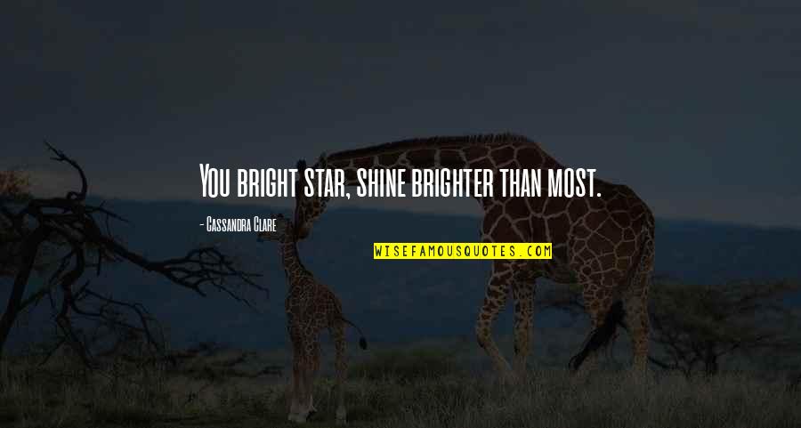 Crematorios De Cuerpos Quotes By Cassandra Clare: You bright star, shine brighter than most.