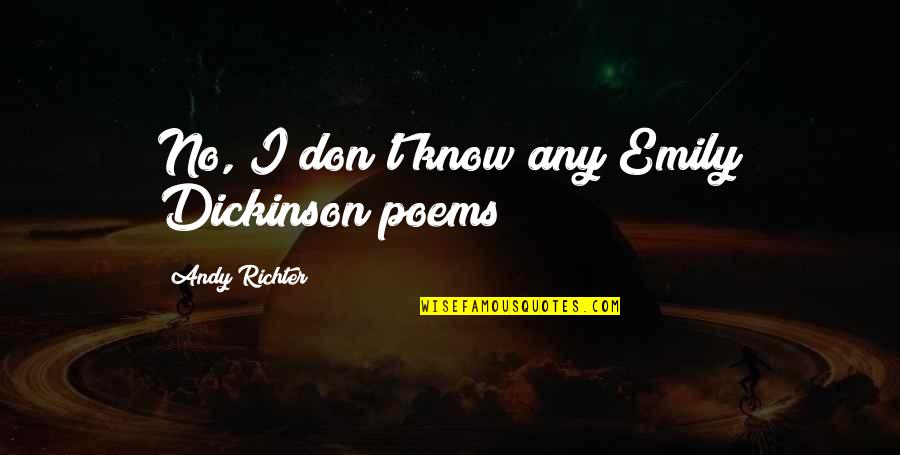 Crematorium Furnace Quotes By Andy Richter: No, I don't know any Emily Dickinson poems!