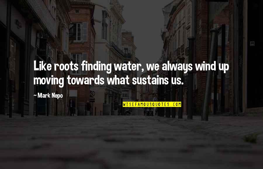 Crematorium Furnace Quotes By Mark Nepo: Like roots finding water, we always wind up