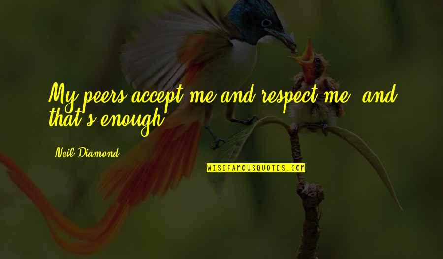 Crematorium Furnace Quotes By Neil Diamond: My peers accept me and respect me, and