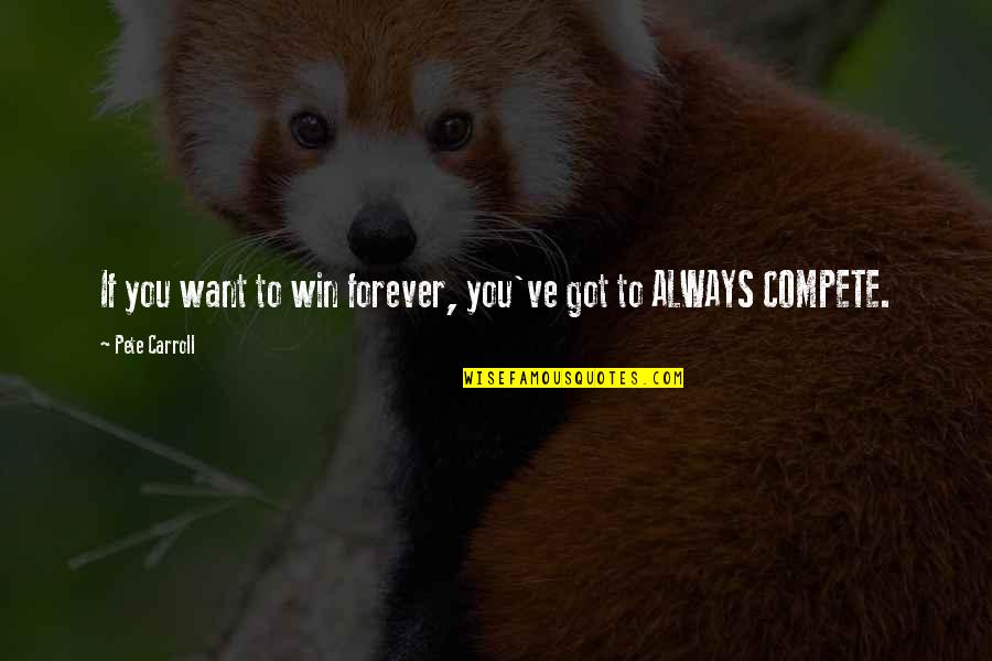 Crematoriums For Sale Quotes By Pete Carroll: If you want to win forever, you've got Crematoriums For Sale Quotes By Pete Carroll: If you want to win forever, you've got