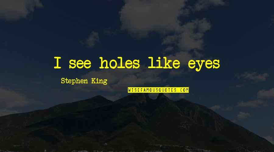 Crematory Quotes By Stephen King: I see holes like eyes