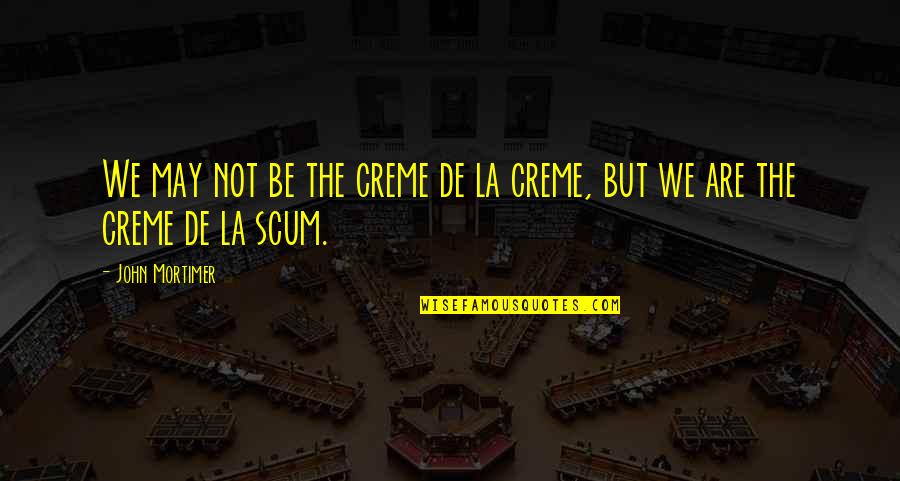 Creme De La Creme Quotes By John Mortimer: We may not be the creme de la