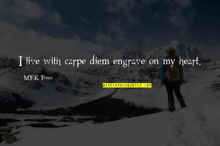Creme De La Creme Quotes By M.F.K. Fisher: I live with carpe diem engrave on my Creme De La Creme Quotes By M.F.K. Fisher: I live with carpe diem engrave on my