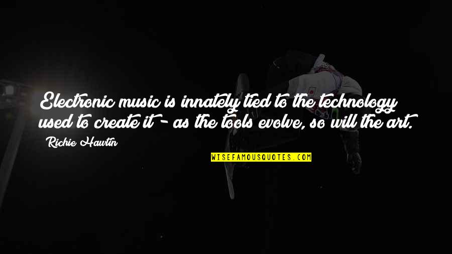 Creme De La Creme Quotes By Richie Hawtin: Electronic music is innately tied to the technology Creme De La Creme Quotes By Richie Hawtin: Electronic music is innately tied to the technology