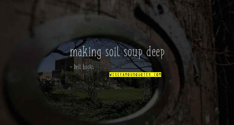 Creme Fraiche Quotes By Bell Hooks: making soil soup deep