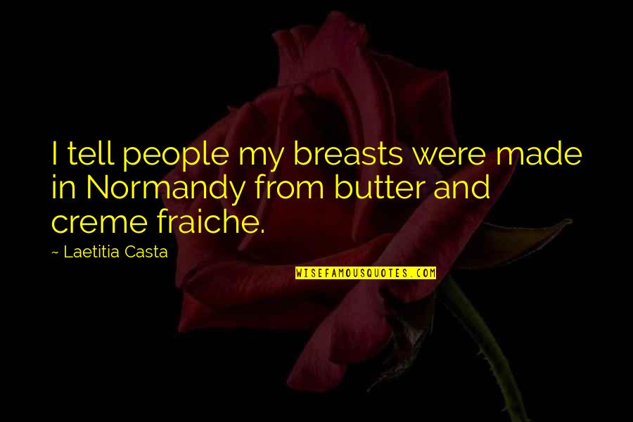 Creme Fraiche Quotes By Laetitia Casta: I tell people my breasts were made in