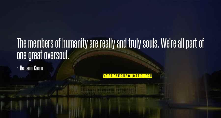 Creme Quotes By Benjamin Creme: The members of humanity are really and truly Creme Quotes By Benjamin Creme: The members of humanity are really and truly