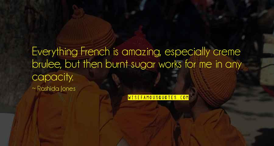 Creme Quotes By Rashida Jones: Everything French is amazing, especially creme brulee, but Creme Quotes By Rashida Jones: Everything French is amazing, especially creme brulee, but