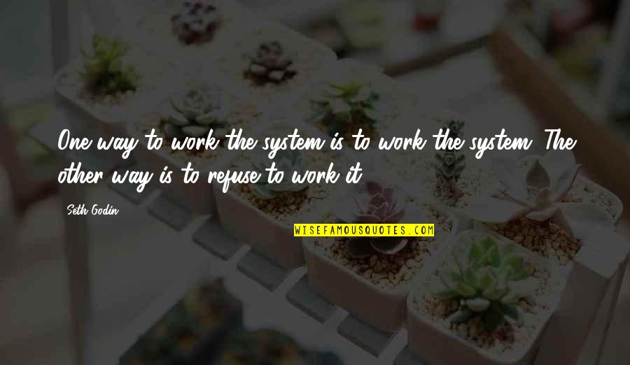Creme Quotes By Seth Godin: One way to work the system is to Creme Quotes By Seth Godin: One way to work the system is to