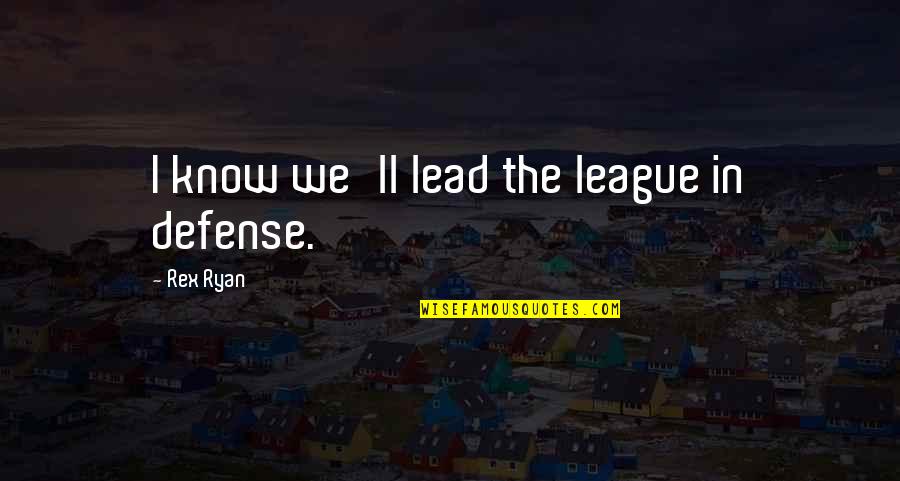 Cremers Construction Quotes By Rex Ryan: I know we'll lead the league in defense. Cremers Construction Quotes By Rex Ryan: I know we'll lead the league in defense.