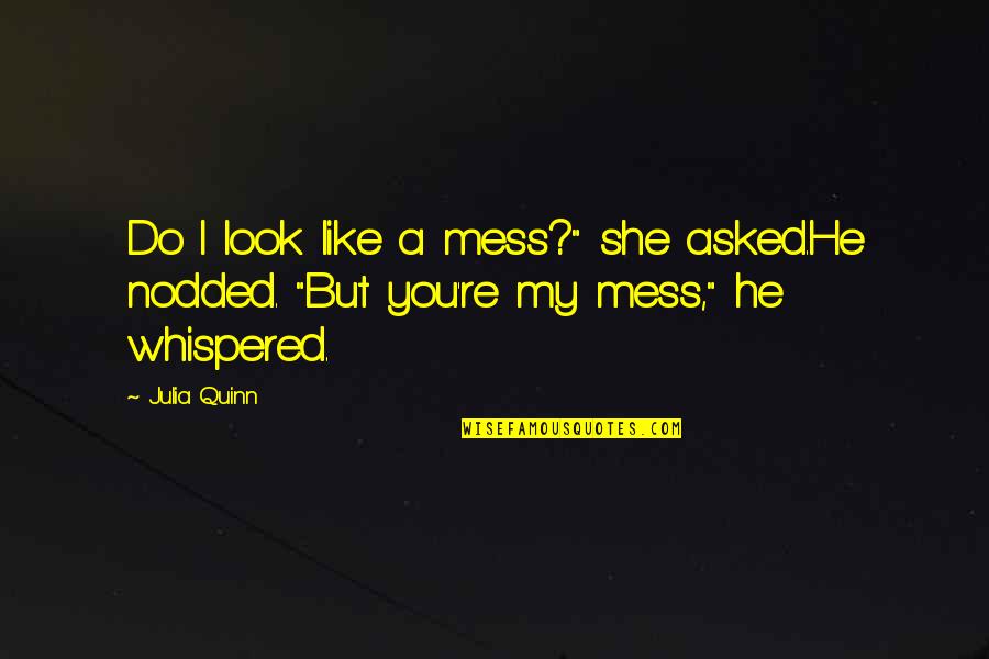 Cremilda Ft Quotes By Julia Quinn: Do I look like a mess?" she asked.He