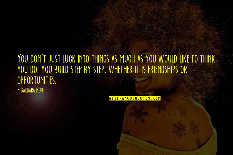 Cremisino Quotes By Barbara Bush: You don't just luck into things as much Cremisino Quotes By Barbara Bush: You don't just luck into things as much