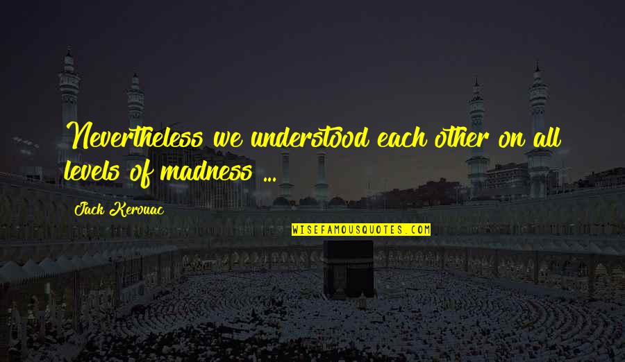 Cremisino Quotes By Jack Kerouac: Nevertheless we understood each other on all levels
