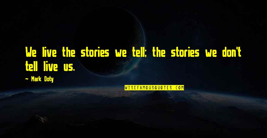 Cremonini Group Quotes By Mark Doty: We live the stories we tell; the stories