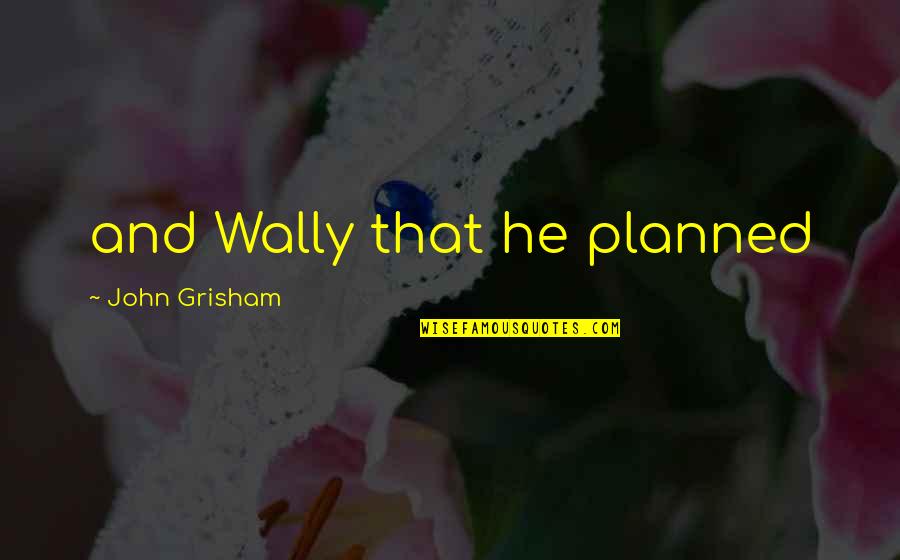 Cremonini Leonardo Quotes By John Grisham: and Wally that he planned