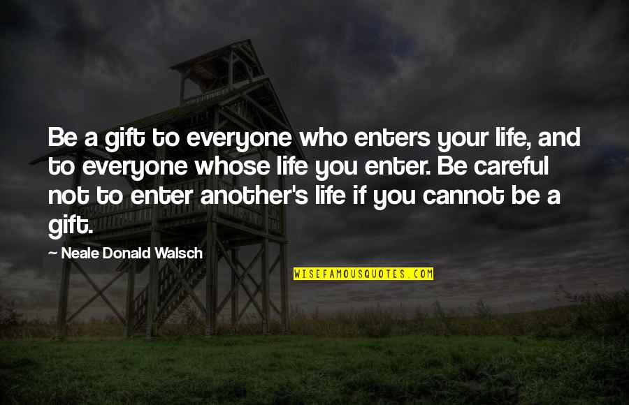 Cremositos Quotes By Neale Donald Walsch: Be a gift to everyone who enters your Cremositos Quotes By Neale Donald Walsch: Be a gift to everyone who enters your