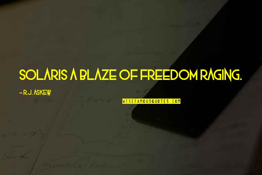 Cremositos Quotes By R.J. Askew: Solaris a blaze of freedom raging. Cremositos Quotes By R.J. Askew: Solaris a blaze of freedom raging.