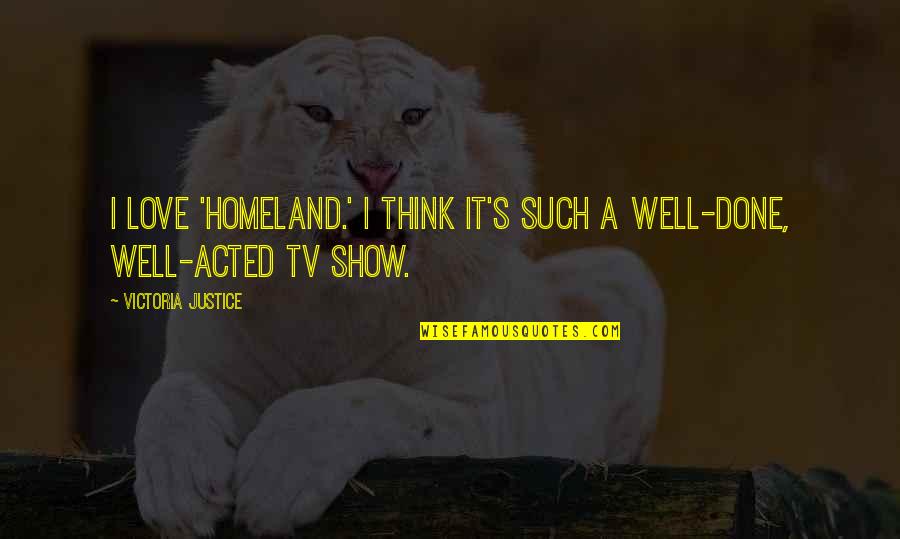 Cremositos Quotes By Victoria Justice: I love 'Homeland.' I think it's such a Cremositos Quotes By Victoria Justice: I love 'Homeland.' I think it's such a