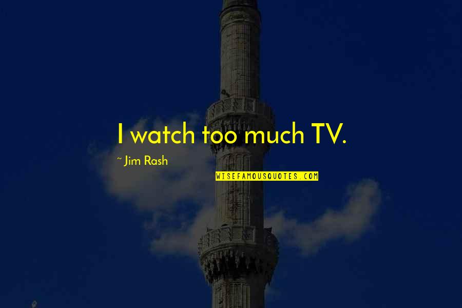 Crena Quotes By Jim Rash: I watch too much TV. Crena Quotes By Jim Rash: I watch too much TV.