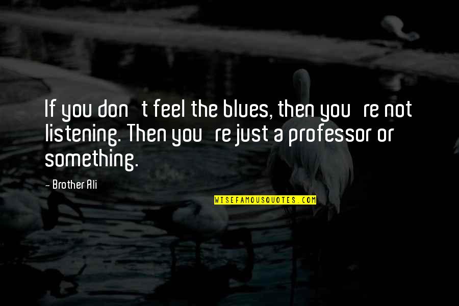 Crenellated Quotes By Brother Ali: If you don't feel the blues, then you're