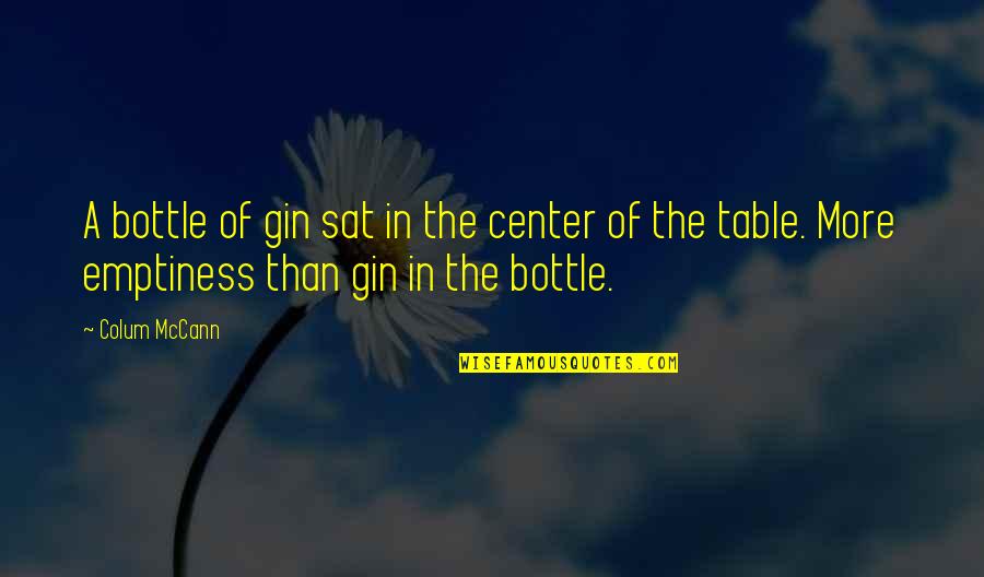 Crenellated Quotes By Colum McCann: A bottle of gin sat in the center