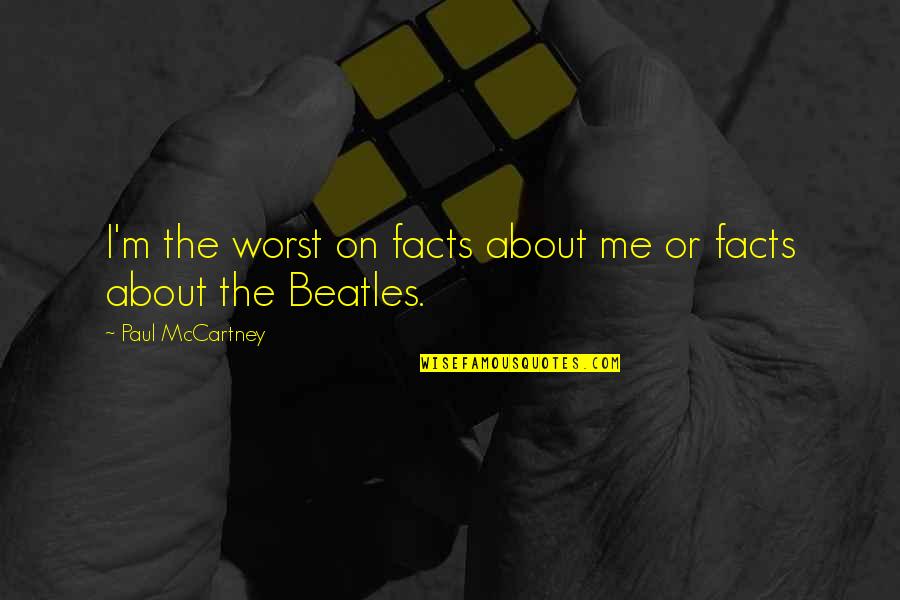 Crenellated Wall Quotes By Paul McCartney: I'm the worst on facts about me or Crenellated Wall Quotes By Paul McCartney: I'm the worst on facts about me or