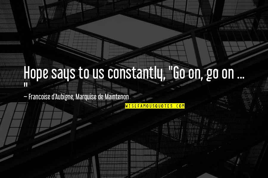 Crenellates Quotes By Francoise D'Aubigne, Marquise De Maintenon: Hope says to us constantly, "Go on, go Crenellates Quotes By Francoise D'Aubigne, Marquise De Maintenon: Hope says to us constantly, "Go on, go
