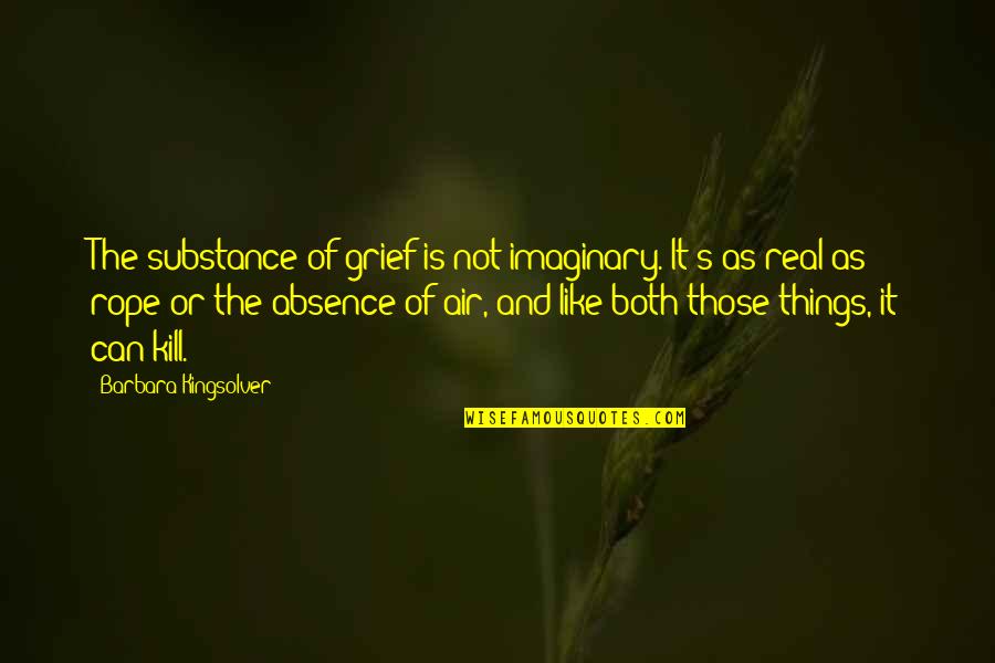 Crenellations On Castles Quotes By Barbara Kingsolver: The substance of grief is not imaginary. It's