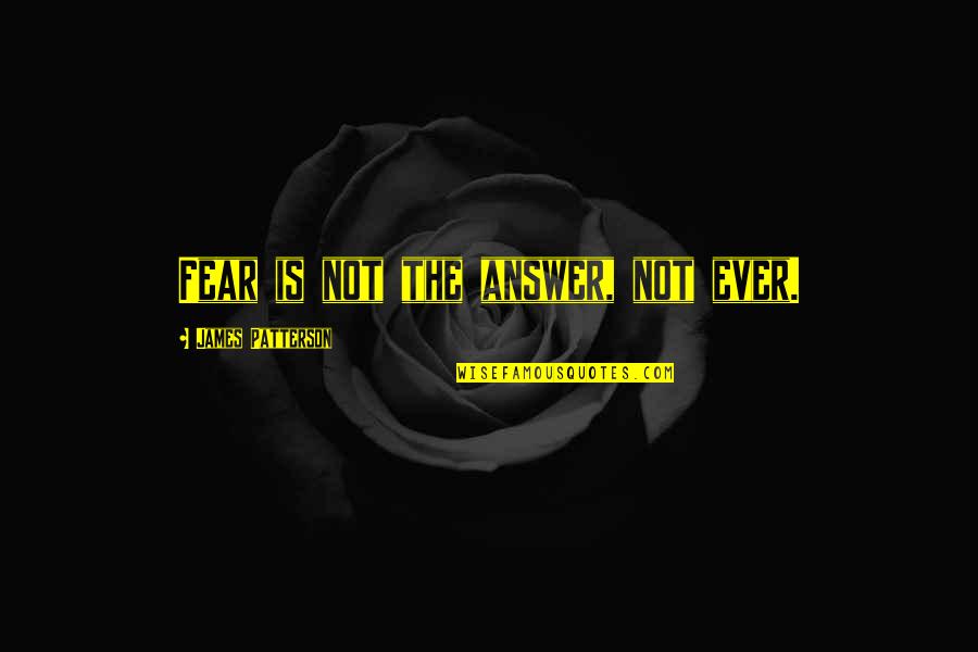 Crengi De Copac Quotes By James Patterson: Fear is not the answer, not ever.