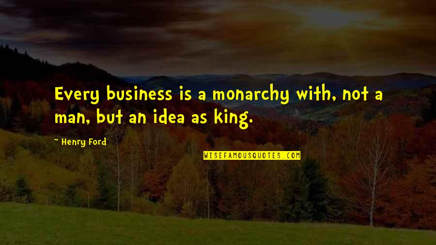 Crengi Ramuri Quotes By Henry Ford: Every business is a monarchy with, not a