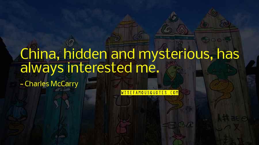 Crennel Quotes By Charles McCarry: China, hidden and mysterious, has always interested me.