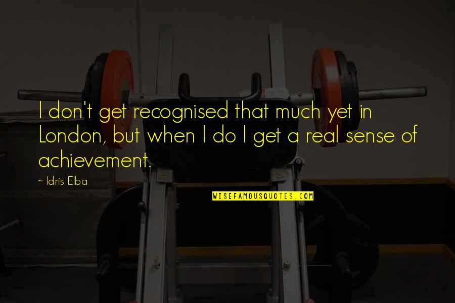 Crenos Coshocton Quotes By Idris Elba: I don't get recognised that much yet in Crenos Coshocton Quotes By Idris Elba: I don't get recognised that much yet in