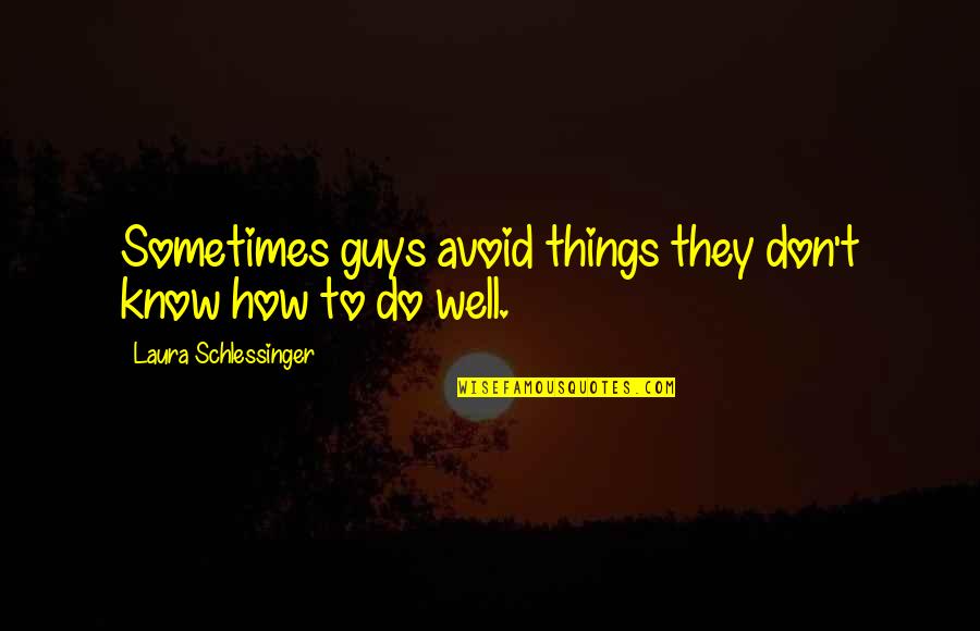 Crenos Coshocton Quotes By Laura Schlessinger: Sometimes guys avoid things they don't know how Crenos Coshocton Quotes By Laura Schlessinger: Sometimes guys avoid things they don't know how