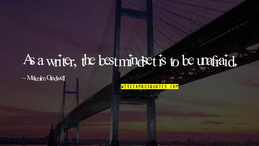 Crenos Coshocton Quotes By Malcolm Gladwell: As a writer, the best mindset is to Crenos Coshocton Quotes By Malcolm Gladwell: As a writer, the best mindset is to