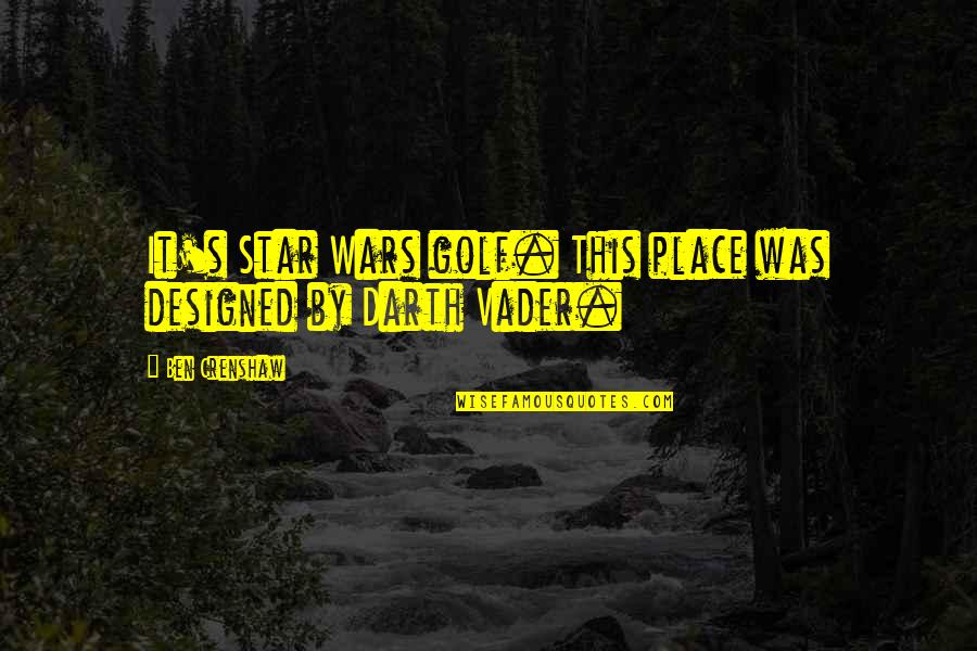 Crenshaw Quotes By Ben Crenshaw: It's Star Wars golf. This place was designed