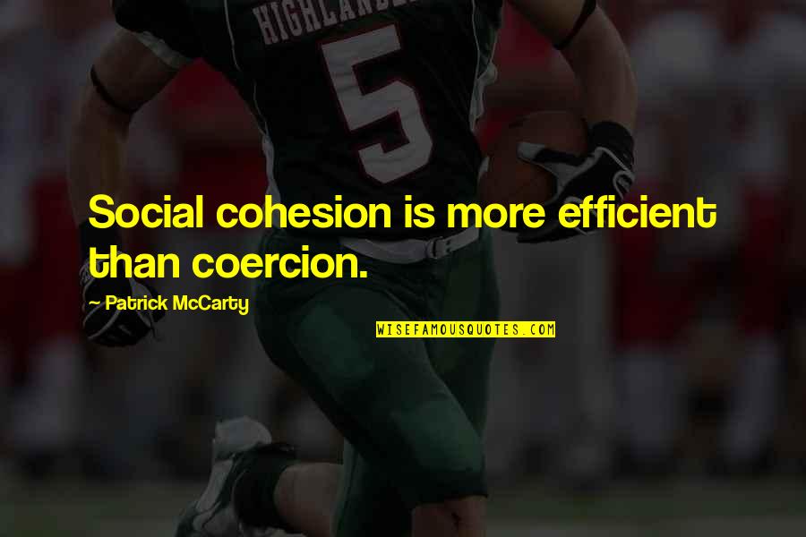 Crentes Fracos Quotes By Patrick McCarty: Social cohesion is more efficient than coercion.