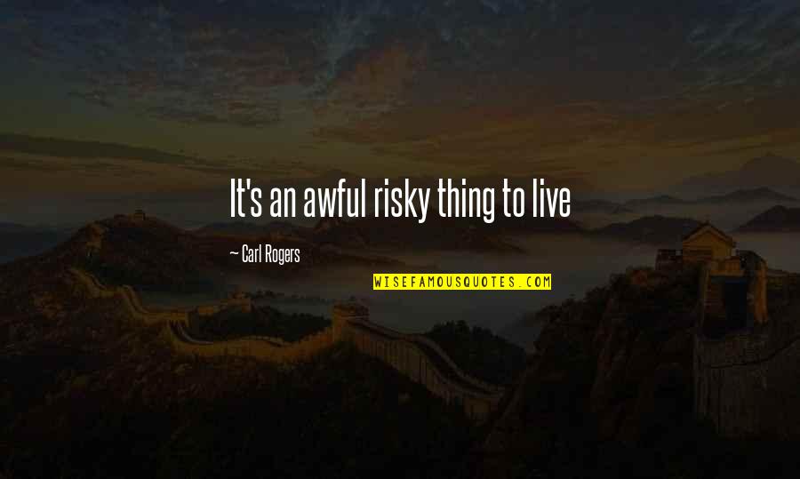 Creoles In New Orleans Quotes By Carl Rogers: It's an awful risky thing to live