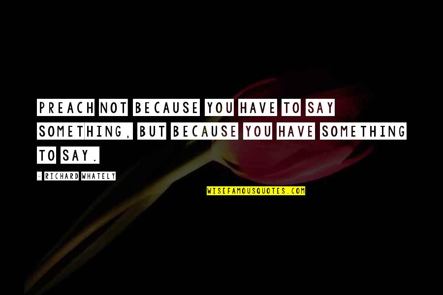 Creoles In New Orleans Quotes By Richard Whately: Preach not because you have to say something,