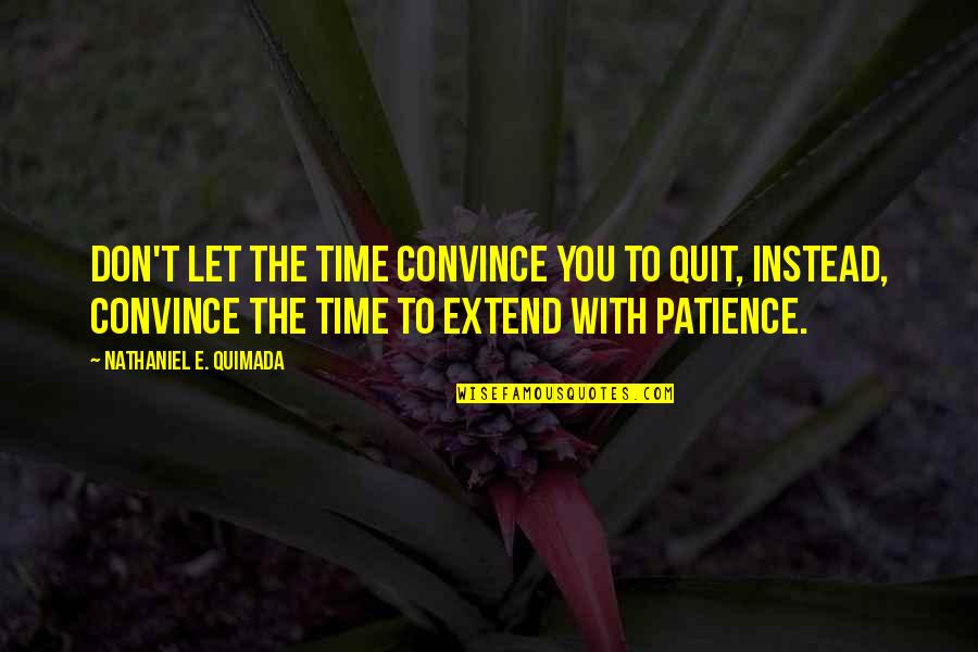 Creolization Def Quotes By Nathaniel E. Quimada: Don't let the time convince you to quit,