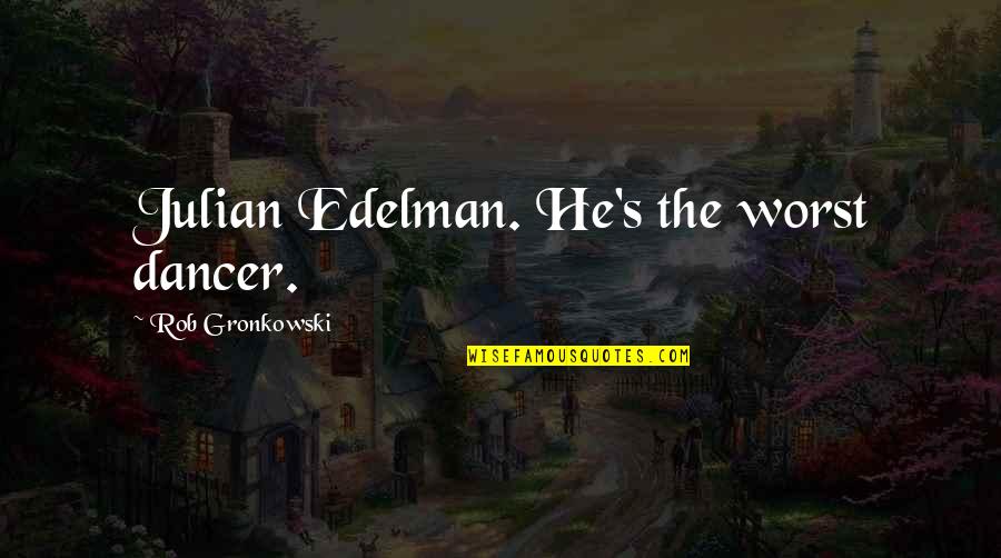 Creon Hubris Quotes By Rob Gronkowski: Julian Edelman. He's the worst dancer. Creon Hubris Quotes By Rob Gronkowski: Julian Edelman. He's the worst dancer.