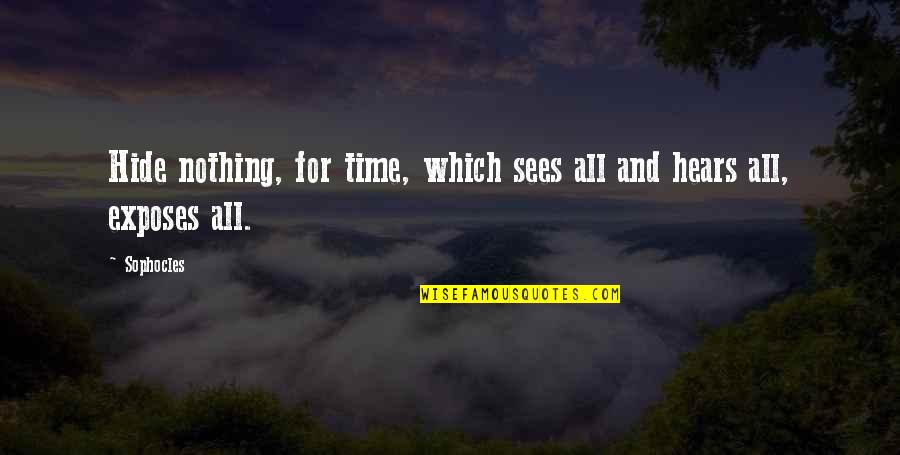 Creon Hubris Quotes By Sophocles: Hide nothing, for time, which sees all and