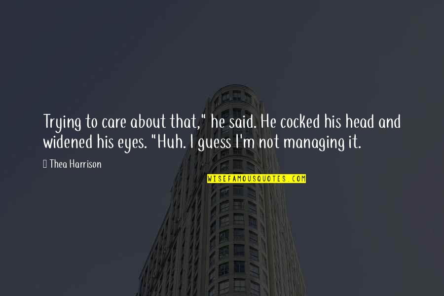 Creon Hubris Quotes By Thea Harrison: Trying to care about that," he said. He Creon Hubris Quotes By Thea Harrison: Trying to care about that," he said. He