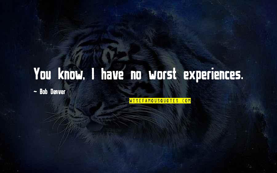 Creon Tragic Hero Quotes By Bob Denver: You know, I have no worst experiences. Creon Tragic Hero Quotes By Bob Denver: You know, I have no worst experiences.