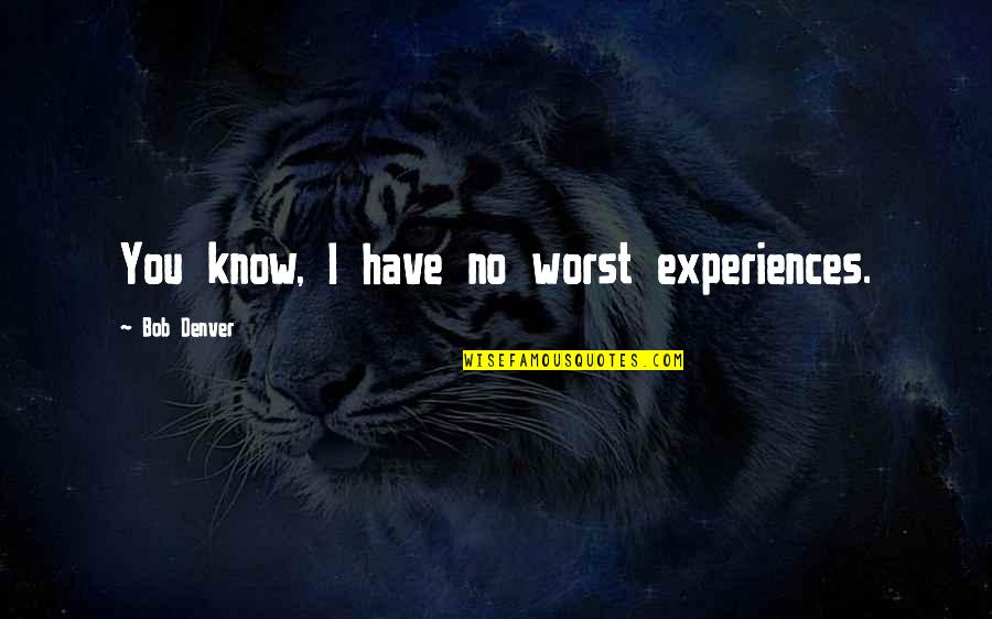 Creon Tragic Hero Quotes By Bob Denver: You know, I have no worst experiences.