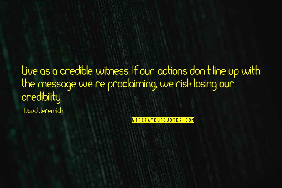 Creon Tragic Hero Quotes By David Jeremiah: Live as a credible witness. If our actions