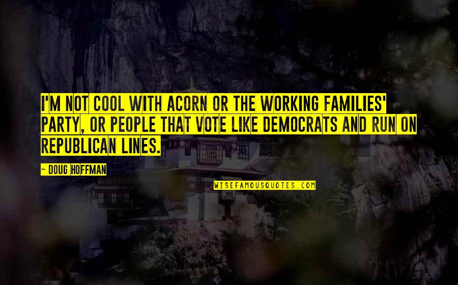 Creon's Downfall Quotes By Doug Hoffman: I'm not cool with ACORN or the working