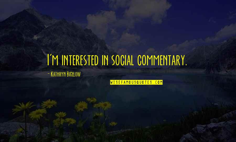 Crepaldi 2013 Quotes By Kathryn Bigelow: I'm interested in social commentary. Crepaldi 2013 Quotes By Kathryn Bigelow: I'm interested in social commentary.