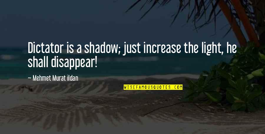Crepeau Obit Quotes By Mehmet Murat Ildan: Dictator is a shadow; just increase the light,