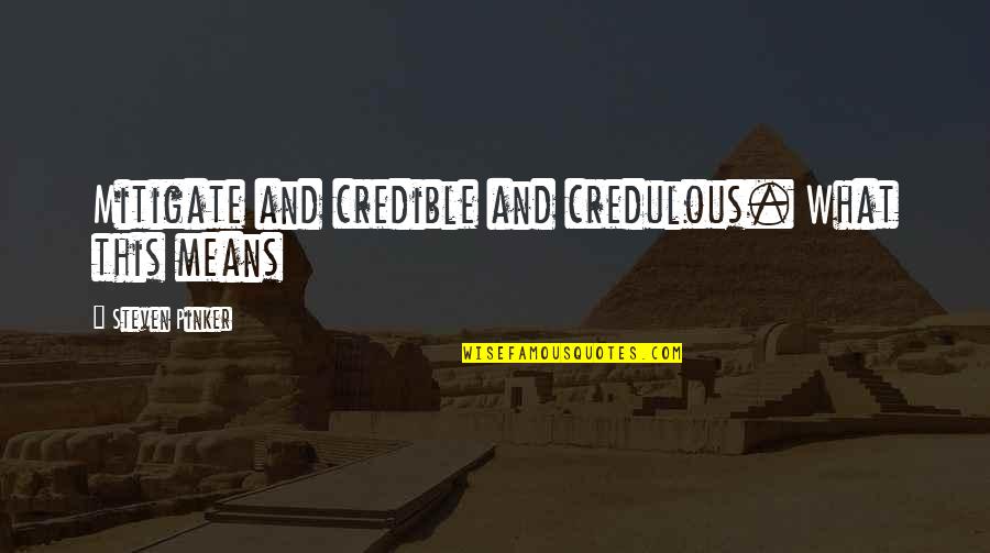 Crepeau Obit Quotes By Steven Pinker: Mitigate and credible and credulous. What this means